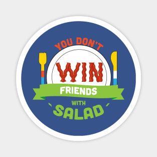 You Don't Win Friends With Salad Magnet